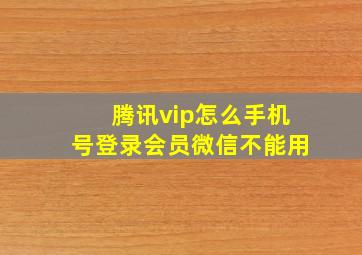 腾讯vip怎么手机号登录会员微信不能用