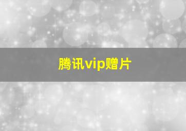 腾讯vip赠片