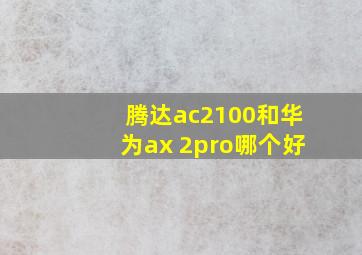 腾达ac2100和华为ax 2pro哪个好