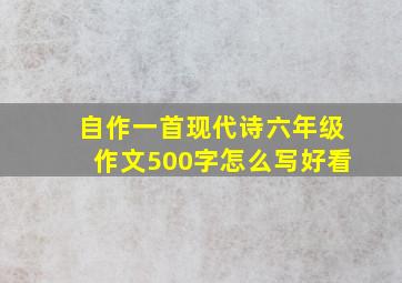 自作一首现代诗六年级作文500字怎么写好看