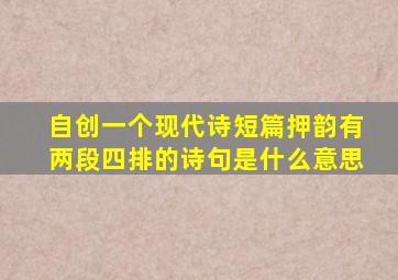 自创一个现代诗短篇押韵有两段四排的诗句是什么意思