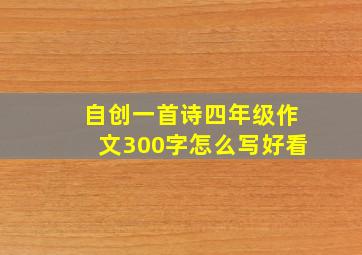 自创一首诗四年级作文300字怎么写好看