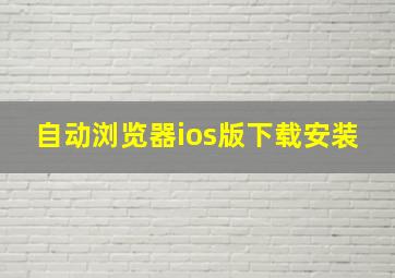 自动浏览器ios版下载安装