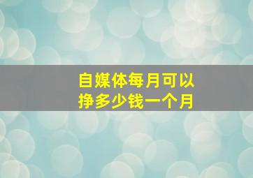 自媒体每月可以挣多少钱一个月