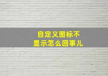 自定义图标不显示怎么回事儿