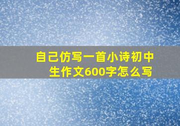 自己仿写一首小诗初中生作文600字怎么写