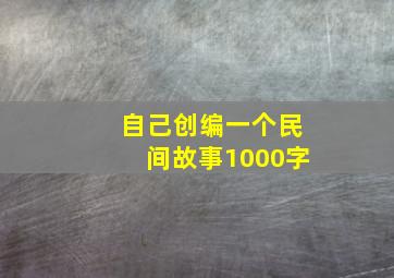 自己创编一个民间故事1000字