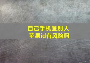 自己手机登别人苹果id有风险吗