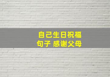 自己生日祝福句子 感谢父母