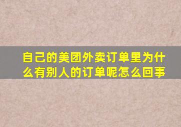 自己的美团外卖订单里为什么有别人的订单呢怎么回事