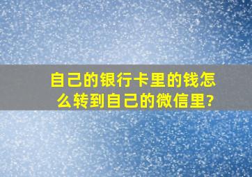 自己的银行卡里的钱怎么转到自己的微信里?