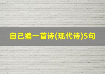 自己编一首诗(现代诗)5句