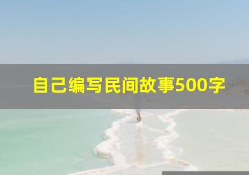 自己编写民间故事500字