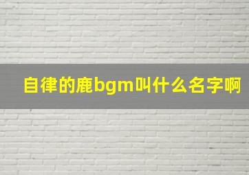 自律的鹿bgm叫什么名字啊