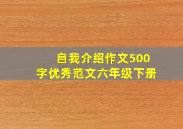 自我介绍作文500字优秀范文六年级下册