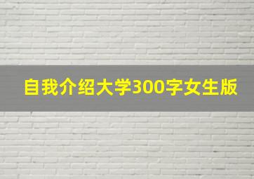 自我介绍大学300字女生版