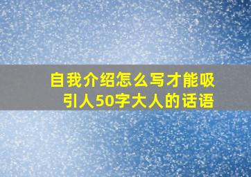 自我介绍怎么写才能吸引人50字大人的话语