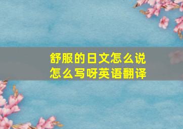 舒服的日文怎么说怎么写呀英语翻译