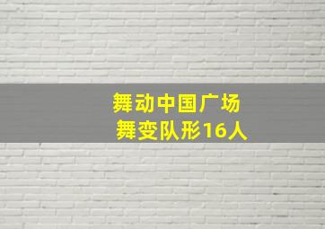 舞动中国广场舞变队形16人