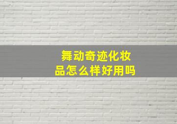 舞动奇迹化妆品怎么样好用吗