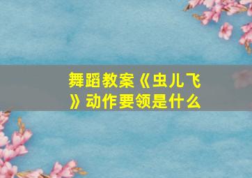 舞蹈教案《虫儿飞》动作要领是什么