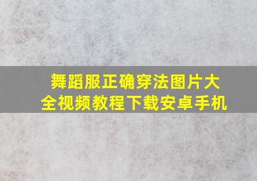 舞蹈服正确穿法图片大全视频教程下载安卓手机