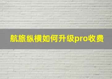 航旅纵横如何升级pro收费