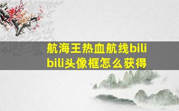 航海王热血航线bilibili头像框怎么获得