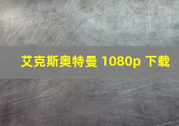 艾克斯奥特曼 1080p 下载