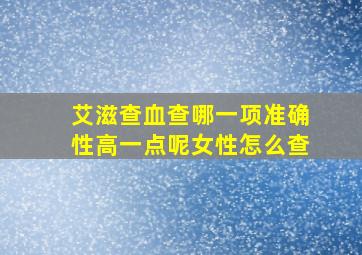 艾滋查血查哪一项准确性高一点呢女性怎么查