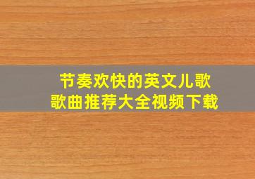 节奏欢快的英文儿歌歌曲推荐大全视频下载