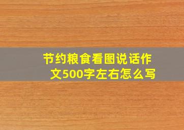 节约粮食看图说话作文500字左右怎么写