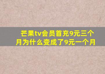 芒果tv会员首充9元三个月为什么变成了9元一个月