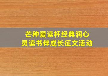 芒种爱读杯经典润心灵读书伴成长征文活动