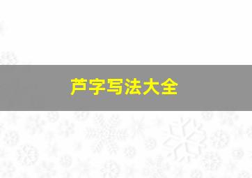 芦字写法大全