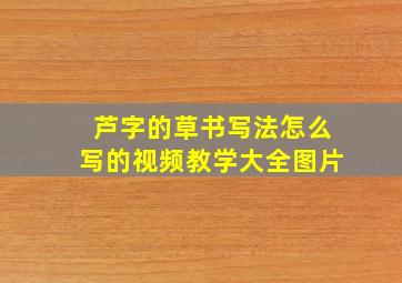 芦字的草书写法怎么写的视频教学大全图片