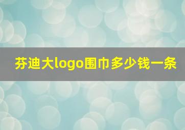 芬迪大logo围巾多少钱一条