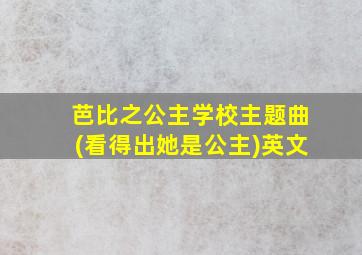 芭比之公主学校主题曲(看得出她是公主)英文