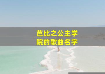 芭比之公主学院的歌曲名字