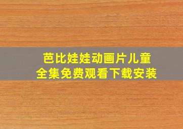 芭比娃娃动画片儿童全集免费观看下载安装