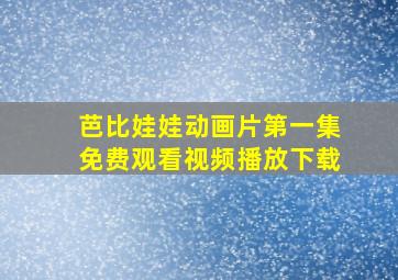 芭比娃娃动画片第一集免费观看视频播放下载