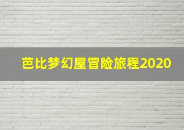 芭比梦幻屋冒险旅程2020