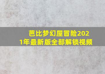 芭比梦幻屋冒险2021年最新版全部解锁视频