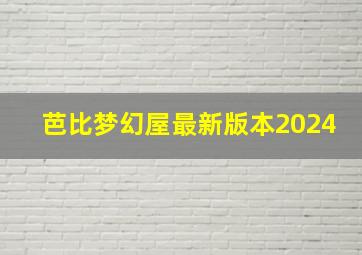 芭比梦幻屋最新版本2024