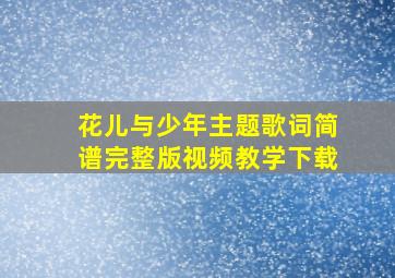 花儿与少年主题歌词简谱完整版视频教学下载