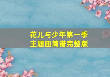 花儿与少年第一季主题曲简谱完整版