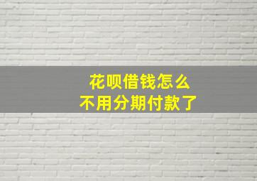 花呗借钱怎么不用分期付款了