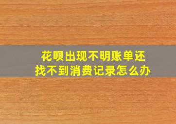 花呗出现不明账单还找不到消费记录怎么办