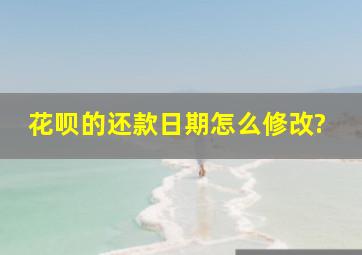 花呗的还款日期怎么修改?