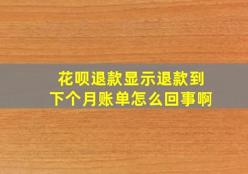 花呗退款显示退款到下个月账单怎么回事啊